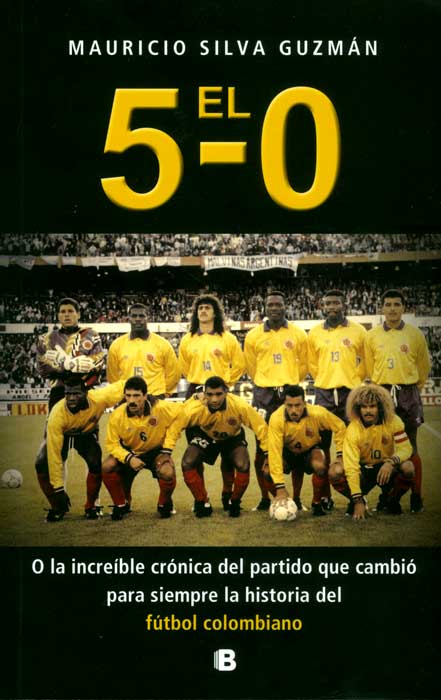 El 5-0. O La increíble crónica del partido que cambio para siempre la historia del futbol colombiano