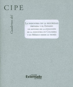 Portada: Cuadernos del CIPE No.30. La industria de la seguridad privada y el estado: Un estudio de la evolución de la industria en Colombia y en México desde la teoría