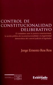 Portada: Control de Constitucionalidad deliberativo. El ciudadano ante la justicia constitucional, la acción pública de inconstitucionalidad y la legitimidad democrática del control judicial al legislador