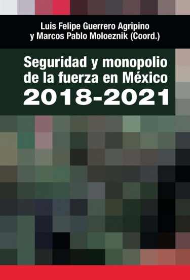 Portada: Seguridad y monopolio de la fuerza en México, 2018-2021