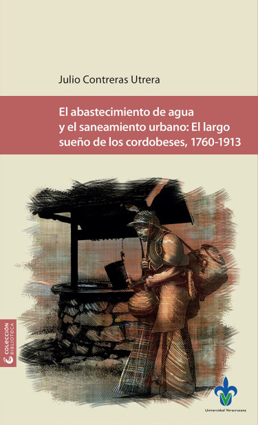 Portada: El abastecimiento de agua y el saneamiento urbano. El largo sueño de los cordobeses, 1760-1913