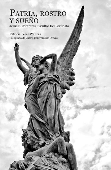 Portada: Patria, rostro y sueño. Jesús F. Contreras. Escultor del Porfiriato