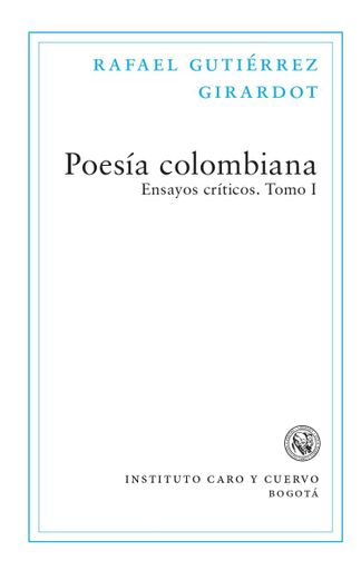Portada: Tomo I obra completa Rafael Gutiérrez Girardot. Poesía colombiana. Ensayos críticos