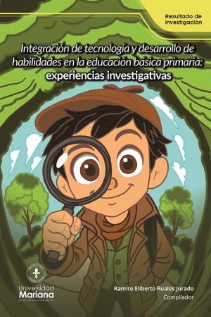 Portada: Integración de tecnología y desarrollo de habilidades en la 506 básica primaria: experiencias investigativas