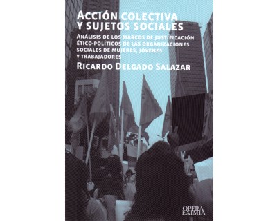 Portada: Acción colectiva y sujetos sociales. Análisis de los marcos de justificación ético-políticos de las organizaciones sociales de mujeres, jóvenes y trabajadores