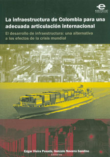 La infraestructura de colombia para una adecuada articulación internacional. el desarrollo de infraestructura. una alternativa a los efectos de la crisis mundial