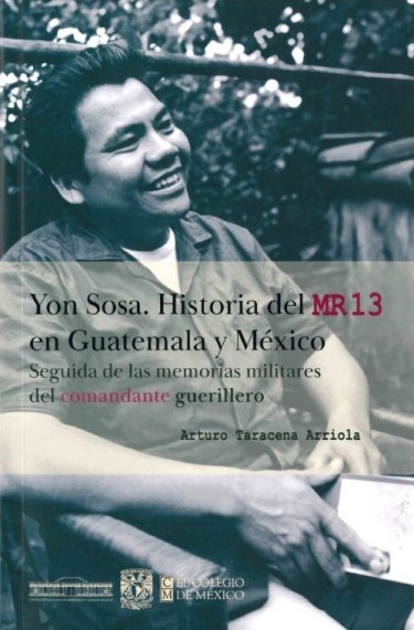 Portada: Yon Sosa: historia del MR13 en Guatemala y México seguida de las memorias militares del comandante