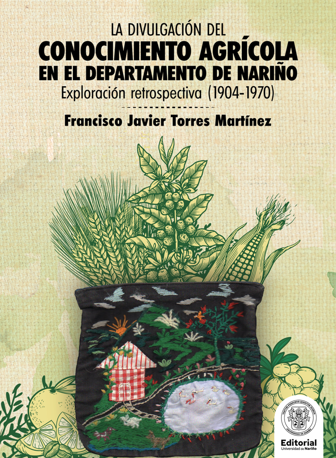 Portada: La divulgación del conocimiento agrícola en el departamento de Nariño exploración retrospectiva (1904-1970)