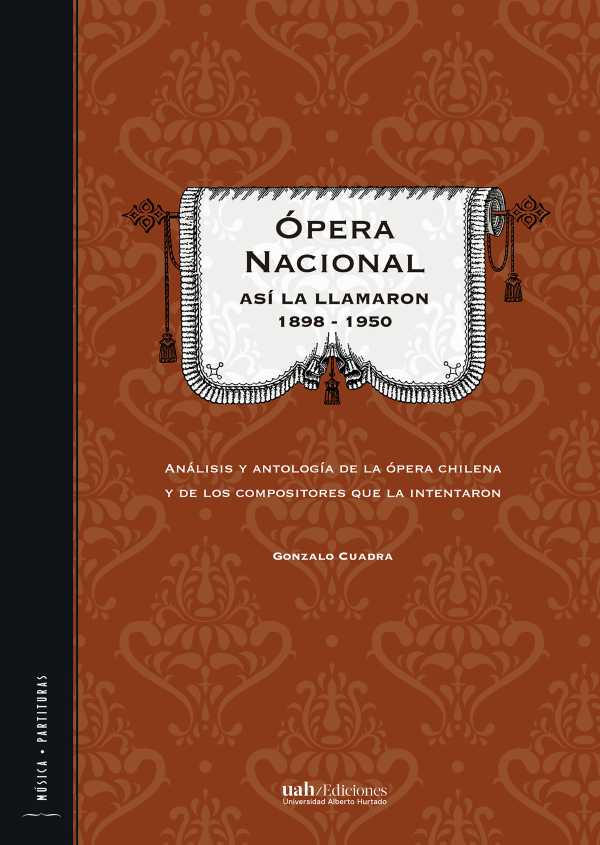 Ópera Nacional: Así la llamaron 1898 - 1950. Análisis y antología de la ópera chilena y de los compositores que la intentaron