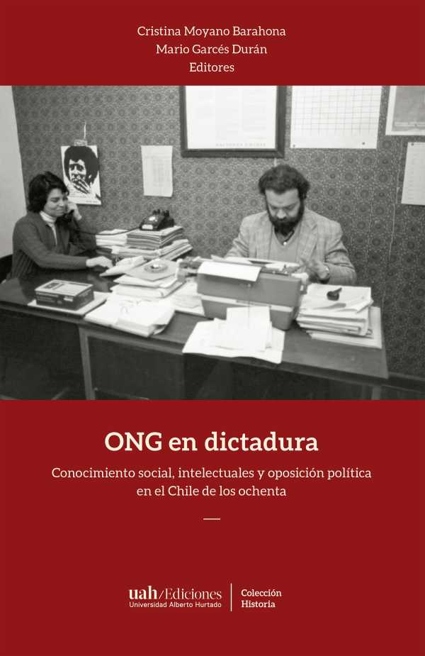 ONG en dictadura. Conocimiento social, intelectuales y oposición política en el Chile de los ochenta