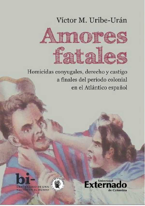 Amores fatales. Homicidas conyugales, derecho y castigo a finales del periodo colonial en el Atlántico español