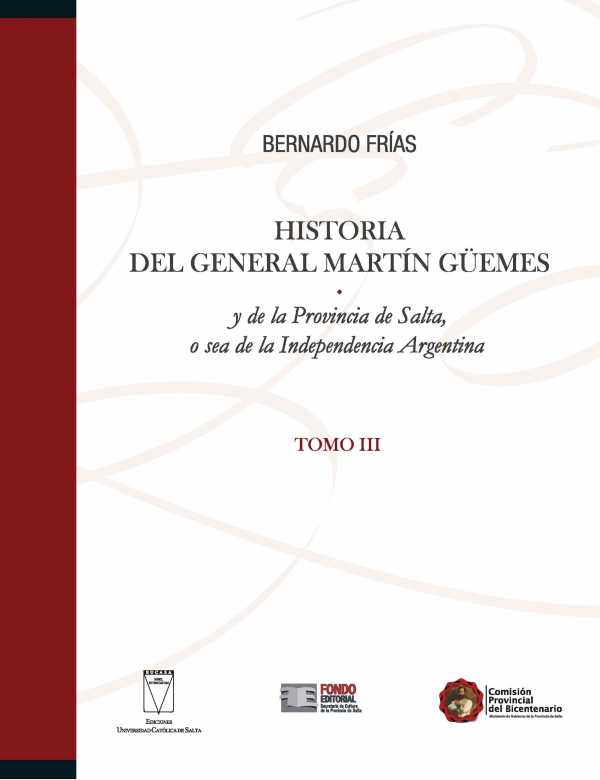 Historia del General Martín Güemes y de la provincia de Salta... Tomo III