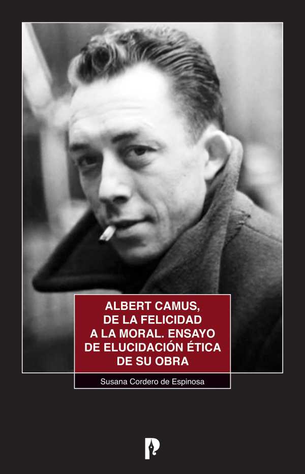 Albert Camus, de la felicidad a la moral. Ensayo de elucidacio?n e?tica de su obra