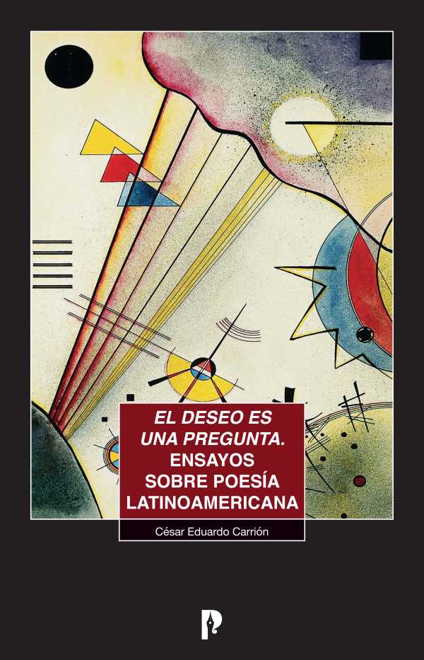 El deseo es una pregunta. Ensayos sobre poesi?a latinoamericana