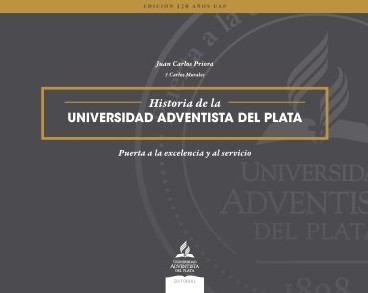 Portada: Historia de la Universidad Adventista del Plata: puerta a la excelencia y al servicio