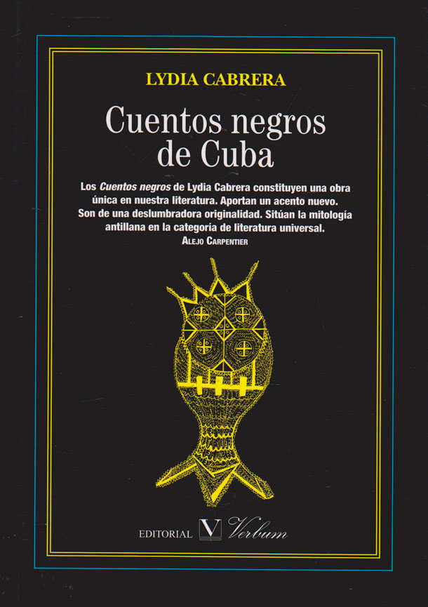 Cuentos negros de cuba:. los cuentos negros de Lydia Cabrera constituyen una obra única en nuestra literatura. Aportan un acento nuevo. Son de una deslumbradora originalidad. Sitúan la mitología antillana en la categoría de literatura universal.