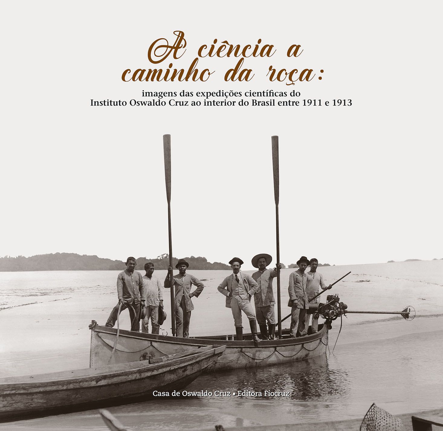 Ciência A Caminho Da Roça: Imagens Das Expedições Científicas Do Instituto Oswaldo Cruz Ao Interior Do Brasil Entre 1911 E 1913, A