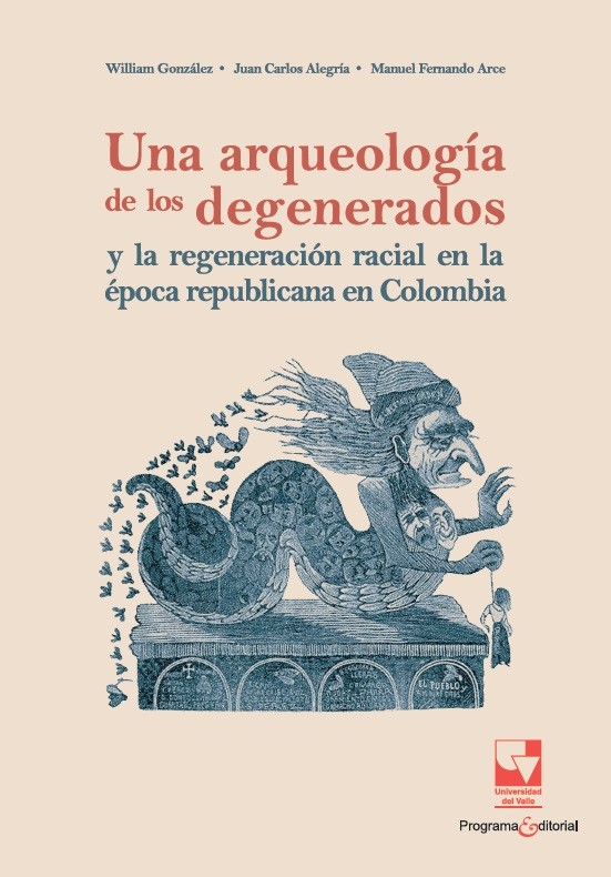 Portada: Una arqueología de los degenerados y la regeneración racial en la época republicana en Colombia