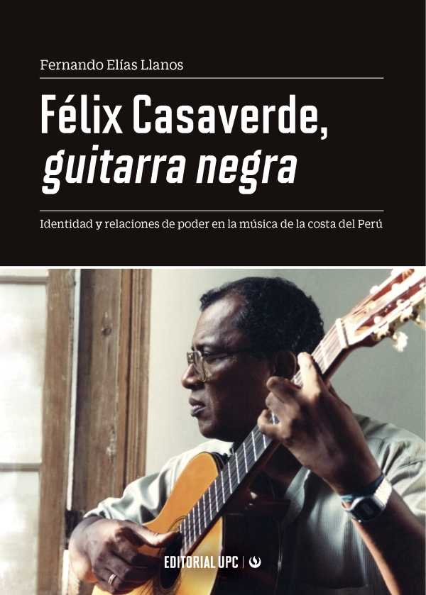 Félix Casaverde, guitarra negra. Identidad y relaciones de poder en la música de la costa del Perú