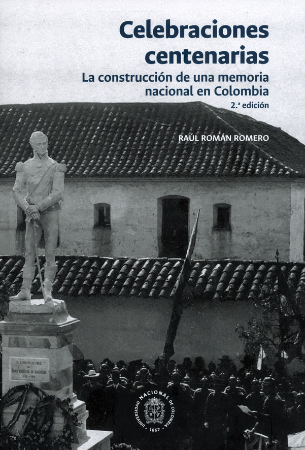Celebraciones centenarias. La construcción de una memoria nacional en Colombia 2a. Edición