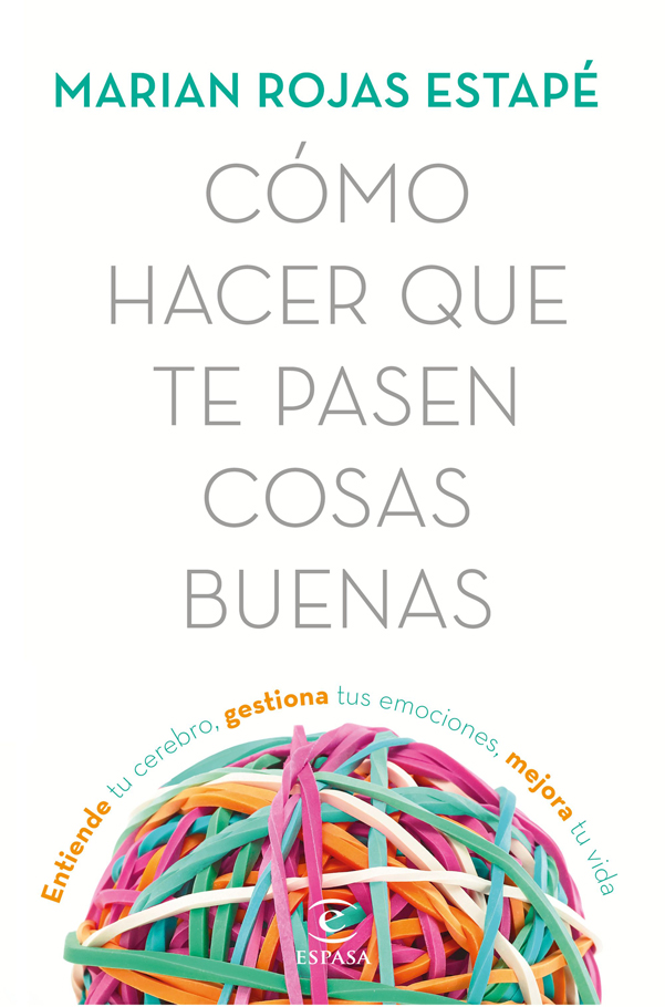 Portada: Cómo hacer que te pasen cosas buenas. Entiende tu cerebro, gestiona tus emociones, mejora tu vida