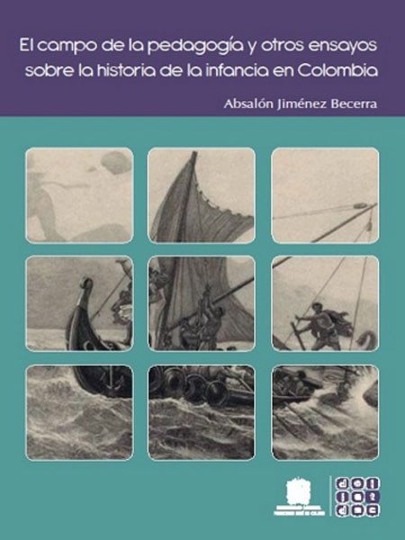 Portada: El campo de la pedagogía y otros ensayos sobre la historia de la infancia en Colombia