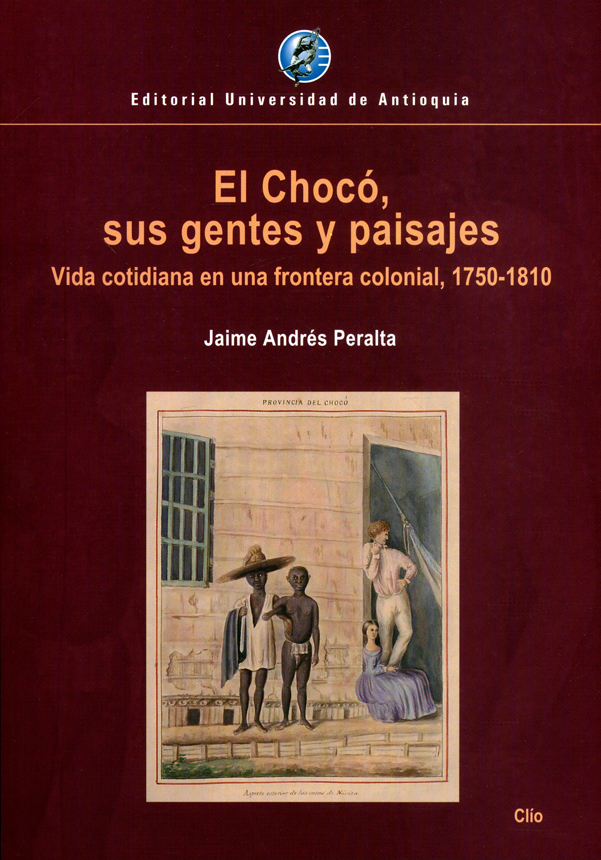 Portada: El chocó, sus gentes y paisajes. Vida cotidiana en una frontera colonial, 1750-1810
