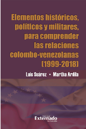 Elementos históricos, políticos y militares, para comprender las relaciones colombo-venezolanas (1999-2018)