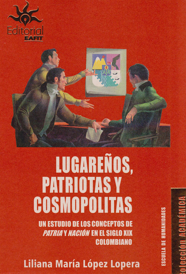 Lugareños, Patriotas y Cosmopolitas. Un Estudio de los Conceptos de Patria y Nación en el siglo XIX Colombiano.