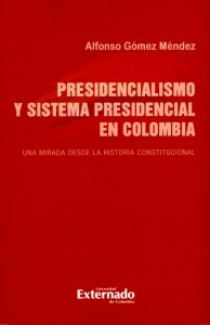 Presidencialismo y sistema presidencial en colombia. una mirada desde la historia constitucional