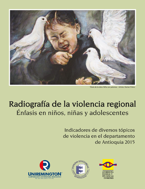 Radiografía de la violencia regional. Énfasis en niños, niñas y adolescentes. Indicadores de diversos tópicos de violencia en el departamento de Antioquia 2015. 2ª Edición