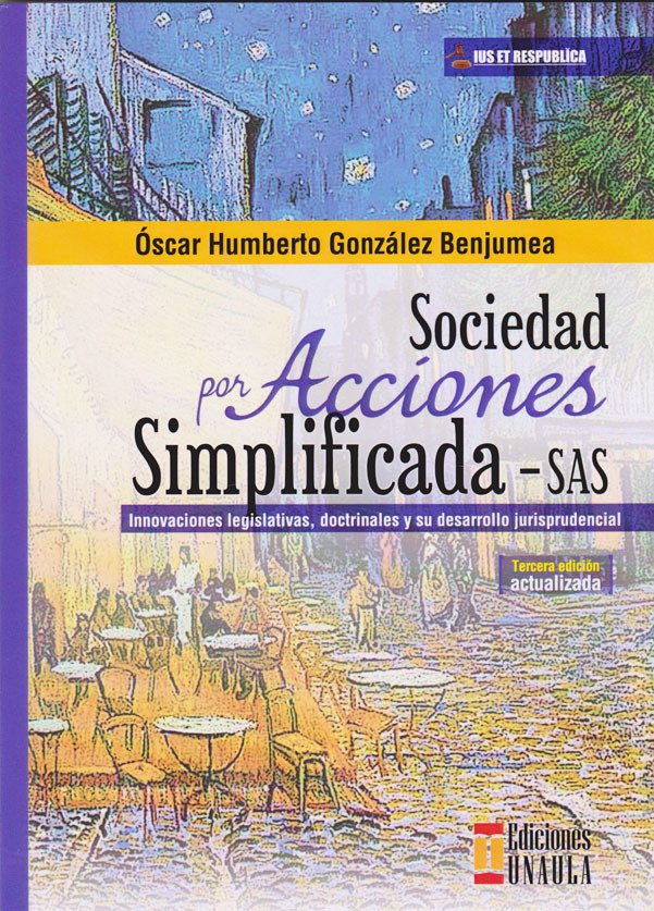 Sociedad Por Acciones Simplificada - SAS. 3ra. edición. Actualizada. Innovaciones Legislativas, doctrinales y su desarrollo jurisprudencial. Ius Et Respublica.