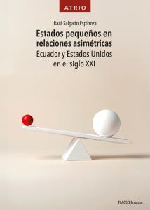 Portada: Estados pequeños en relaciones asimétricas: Ecuador y Estados Unidos en el siglo XXI