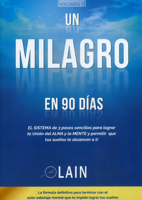Portada: Un milagro en 90 días. El sistema de 3 pasos sencillos para lograr la unión del Alma y la Mente y permitir que tus sueños te alcancen a ti.